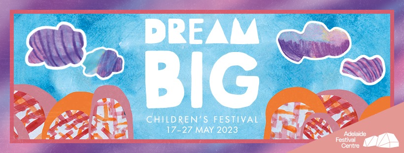 DreamBIG Children’s Festival Adelaide